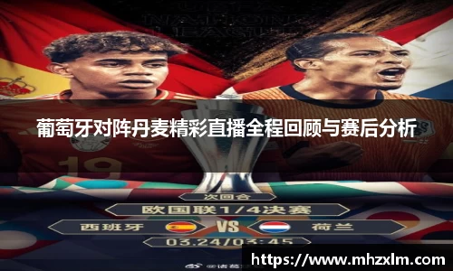 葡萄牙对阵丹麦精彩直播全程回顾与赛后分析